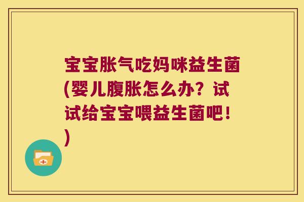 宝宝吃妈咪益生菌(婴儿怎么办?试试给宝宝喂益生菌吧!) 宝宝吃妈咪益生菌(婴儿怎么办?试试给宝宝喂益生菌吧!)