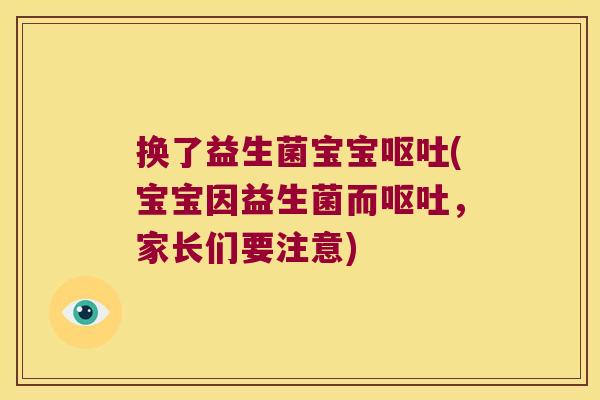换了益生菌宝宝呕吐(宝宝因益生菌而呕吐，家长们要注意)