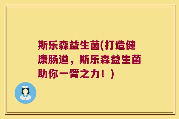 斯乐森益生菌(打造健康肠道，斯乐森益生菌助你一臂之力！)