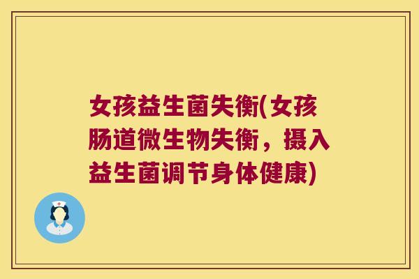 女孩益生菌失衡(女孩肠道微生物失衡，摄入益生菌调节身体健康)