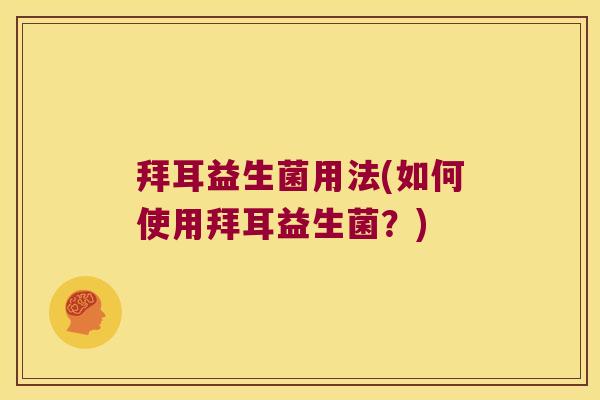 拜耳益生菌用法(如何使用拜耳益生菌？)