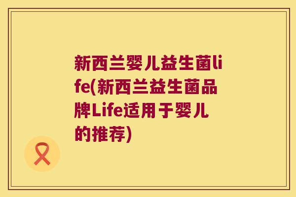 新西兰婴儿益生菌life(新西兰益生菌品牌Life适用于婴儿的推荐)