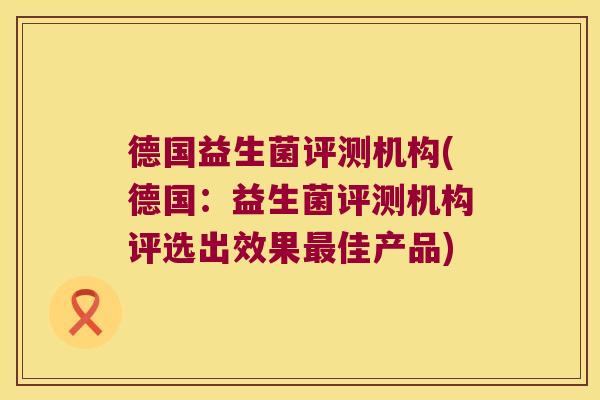 德国益生菌评测机构(德国：益生菌评测机构评选出效果佳产品)