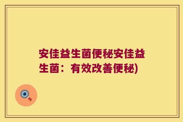 安佳益生菌便秘安佳益生菌：有效改善便秘)