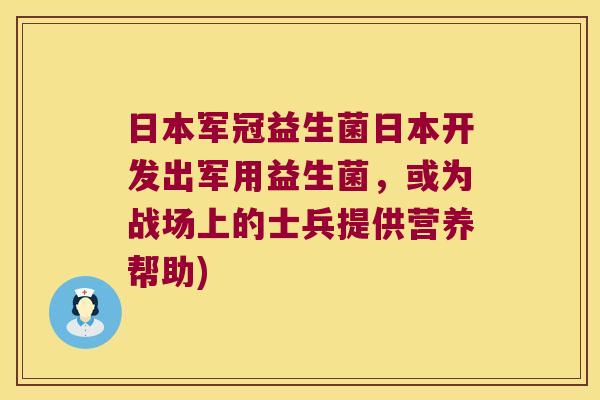 日本军冠益生菌日本开发出军用益生菌，或为战场上的士兵提供营养帮助)