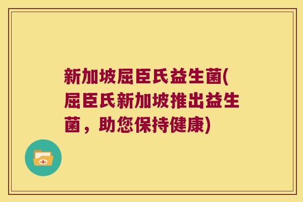新加坡屈臣氏益生菌(屈臣氏新加坡推出益生菌，助您保持健康)
