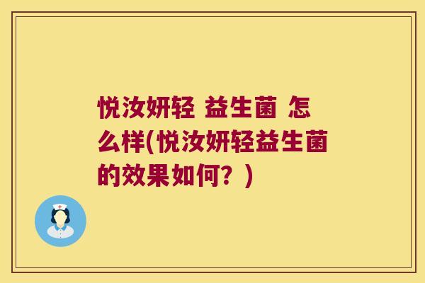 悦汝妍轻 益生菌 怎么样(悦汝妍轻益生菌的效果如何？)