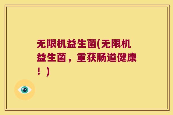 无限机益生菌(无限机益生菌，重获肠道健康！)