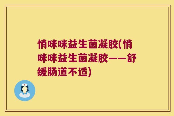 悄咪咪益生菌凝胶(悄咪咪益生菌凝胶——舒缓肠道不适)