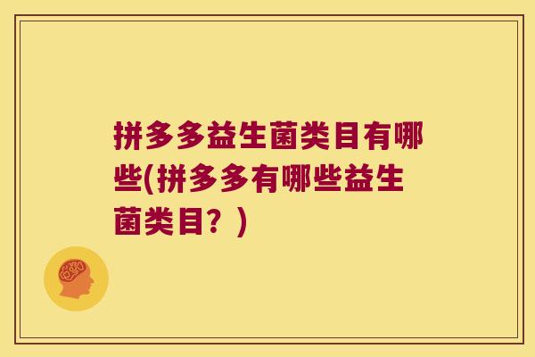 拼多多益生菌类目有哪些(拼多多有哪些益生菌类目?) 拼多多益生菌类目有哪些(拼多多有哪些益生菌类目?)