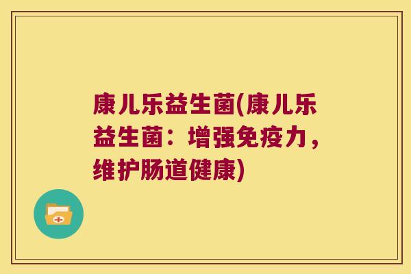 康儿乐益生菌(康儿乐益生菌：增强免疫力，维护肠道健康)