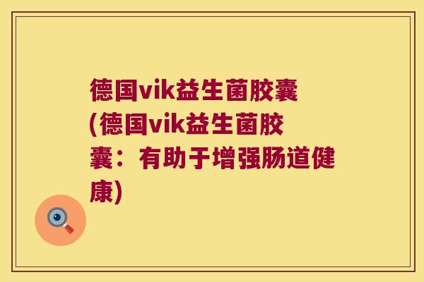 德国vik益生菌胶囊(德国vik益生菌胶囊：有助于增强肠道健康)