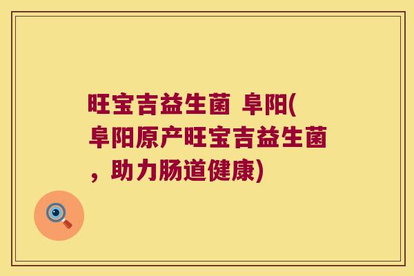 旺宝吉益生菌 阜阳(阜阳原产旺宝吉益生菌，助力肠道健康)