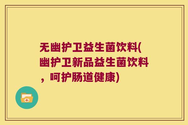 无幽护卫益生菌饮料(幽护卫新品益生菌饮料，呵护肠道健康)