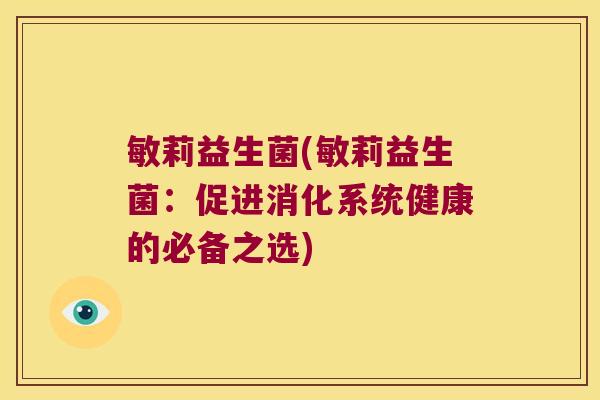 敏莉益生菌(敏莉益生菌：促进消化系统健康的必备之选)