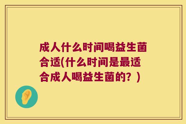 成人什么时间喝益生菌合适(什么时间是适合成人喝益生菌的？)