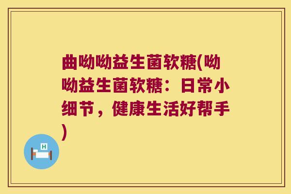 曲呦呦益生菌软糖(呦呦益生菌软糖：日常小细节，健康生活好帮手)