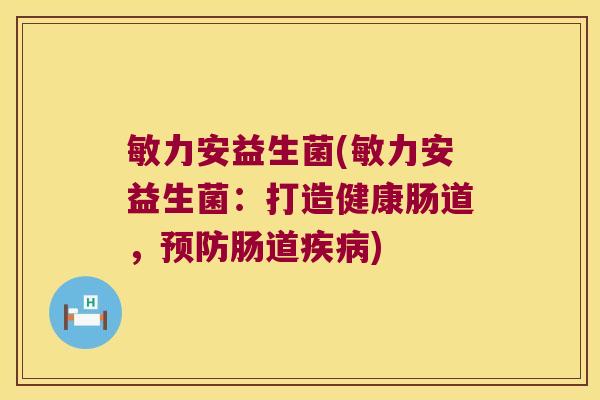 敏力安益生菌(敏力安益生菌：打造健康肠道，预防肠道疾病)