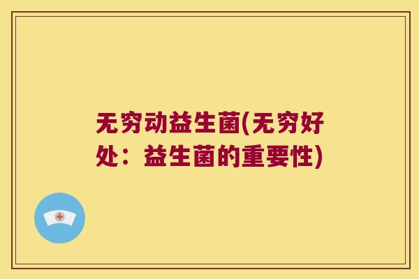 无穷动益生菌(无穷好处：益生菌的重要性)