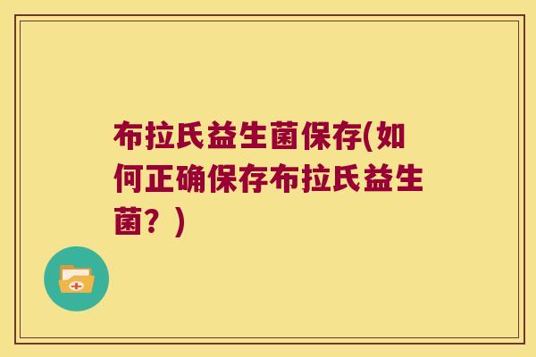 布拉氏益生菌保存(如何正确保存布拉氏益生菌？)