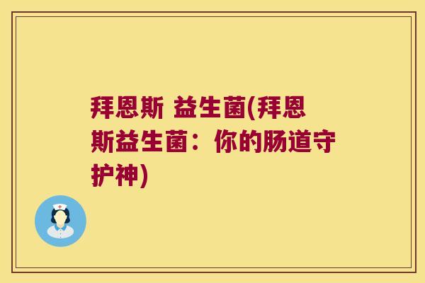 拜恩斯 益生菌(拜恩斯益生菌：你的肠道守护神)