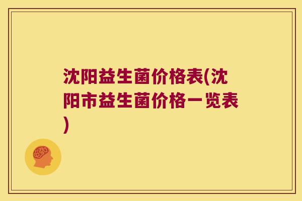 沈阳益生菌价格表(沈阳市益生菌价格一览表)