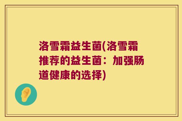 洛雪霜益生菌(洛雪霜推荐的益生菌：加强肠道健康的选择)