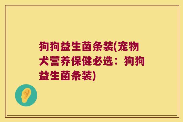 狗狗益生菌条装(宠物犬营养保健必选：狗狗益生菌条装)