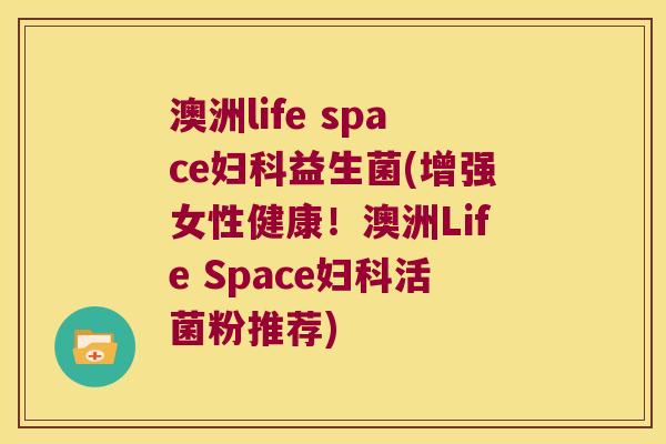 澳洲life space妇科益生菌(增强女性健康！澳洲Life Space妇科活菌粉推荐)
