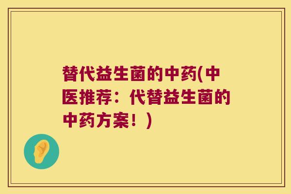 替代益生菌的中药(中医推荐：代替益生菌的中药方案！)