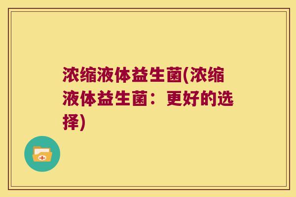 浓缩液体益生菌(浓缩液体益生菌：更好的选择)