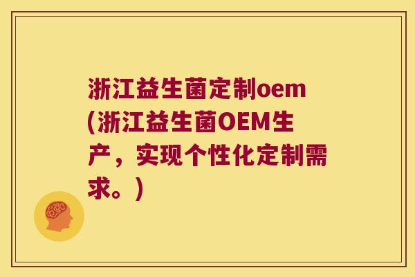 浙江益生菌定制oem(浙江益生菌OEM生产，实现个性化定制需求。)