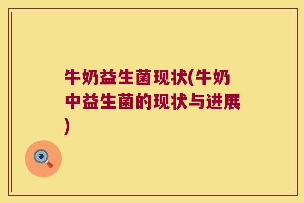 牛奶益生菌现状(牛奶中益生菌的现状与进展) 牛奶益生菌现状(牛奶中益生菌的现状与进展)