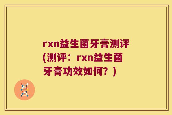 rxn益生菌牙膏测评(测评:rxn益生菌牙膏功效如何?) rxn益生菌牙膏测评(测评:rxn益生菌牙膏功效如何?)