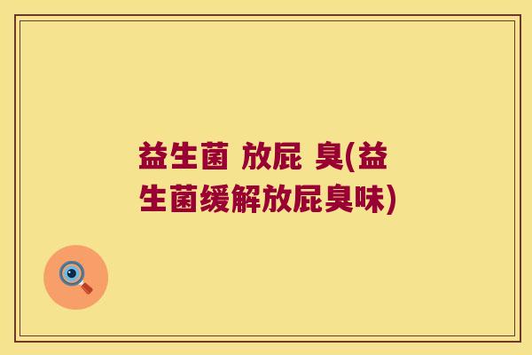 益生菌 放屁 臭(益生菌缓解放屁臭味)