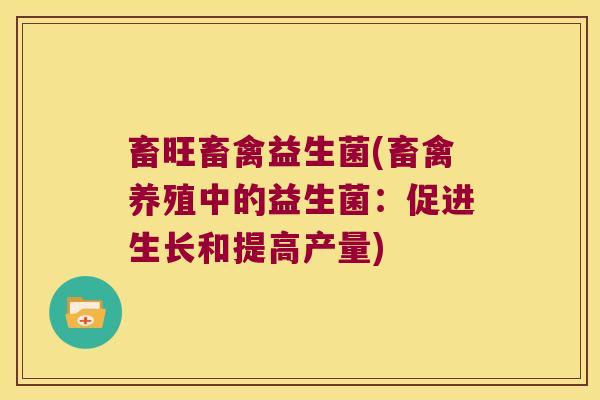 畜旺畜禽益生菌(畜禽养殖中的益生菌：促进生长和提高产量)