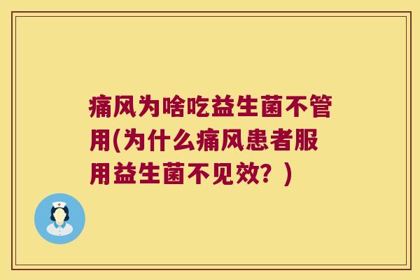 痛风为啥吃益生菌不管用(为什么痛风患者服用益生菌不见效？)