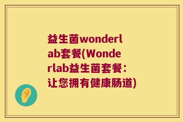 益生菌wonderlab套餐(Wonderlab益生菌套餐：让您拥有健康肠道)