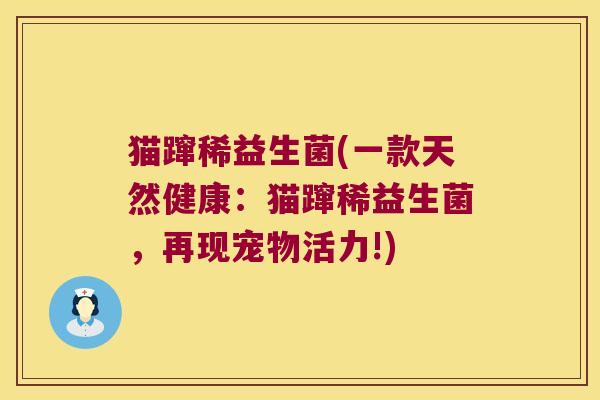 猫蹿稀益生菌(一款天然健康：猫蹿稀益生菌，再现宠物活力!)