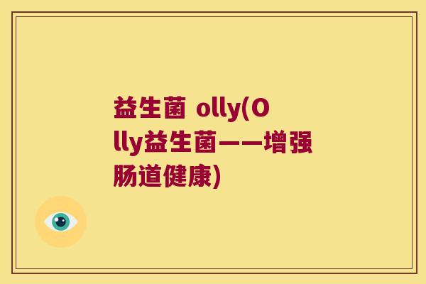 益生菌 olly(Olly益生菌——增强肠道健康)