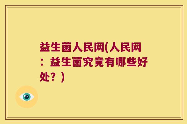 益生菌人民网(人民网：益生菌究竟有哪些好处？)