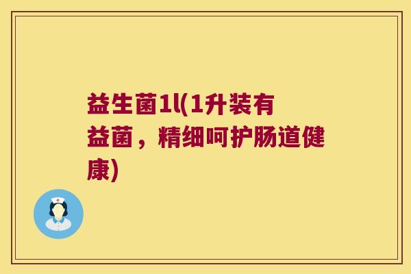 益生菌1l(1升装有益菌,精细呵护肠道健康) 益生菌1l(1升装有益菌,精细呵护肠道健康)
