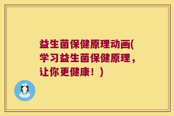 益生菌保健原理动画(学习益生菌保健原理,让你更健康!) 益生菌保健原理动画(学习益生菌保健原理,让你更健康!)