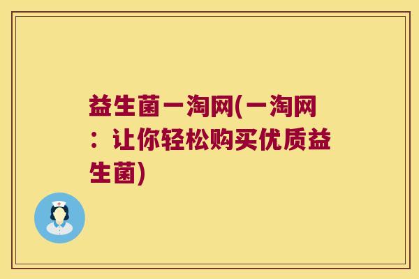 益生菌一淘网(一淘网：让你轻松购买优质益生菌)
