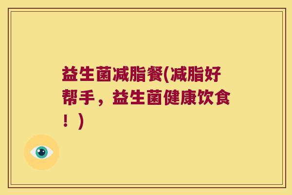 益生菌减脂餐(减脂好帮手，益生菌健康饮食！)