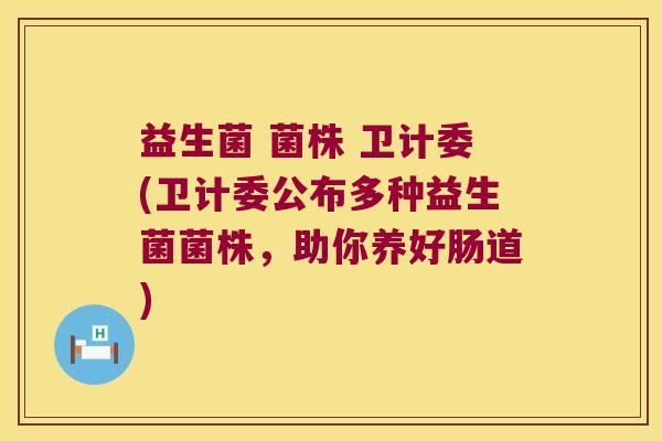 益生菌 菌株 卫计委(卫计委公布多种益生菌菌株，助你养好肠道)