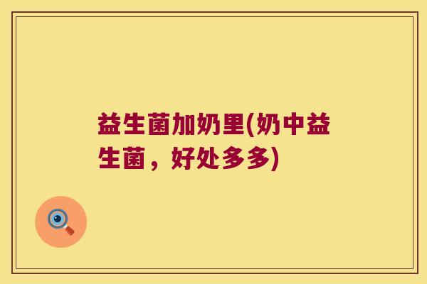 益生菌加奶里(奶中益生菌，好处多多)
