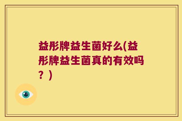 益彤牌益生菌好么(益彤牌益生菌真的有效吗？)