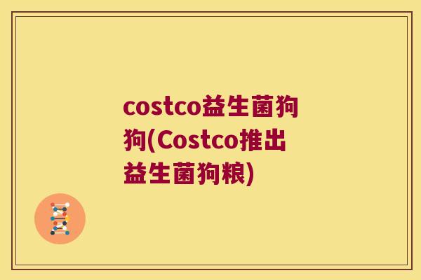 costco益生菌狗狗(Costco推出益生菌狗粮) costco益生菌狗狗(Costco推出益生菌狗粮)