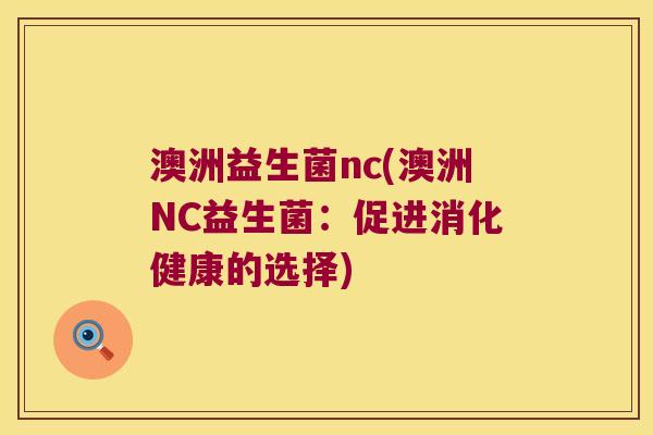 澳洲益生菌nc(澳洲NC益生菌：促进消化健康的选择)